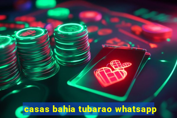 casas bahia tubarao whatsapp